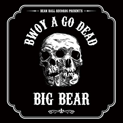 BIG BEAR【BWOY A GO DEAD】 -SOUNDBWOY KILLA RIDDIM-